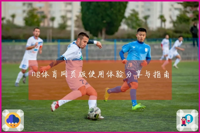 ng体育网页版使用体验分享与指南