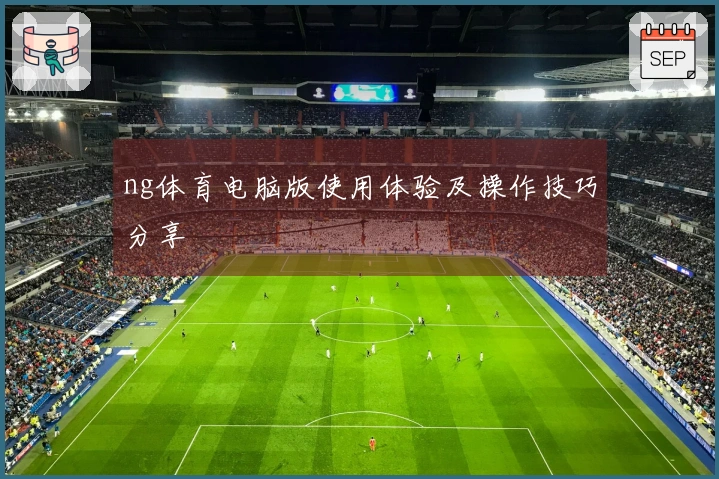 ng体育电脑版使用体验及操作技巧分享