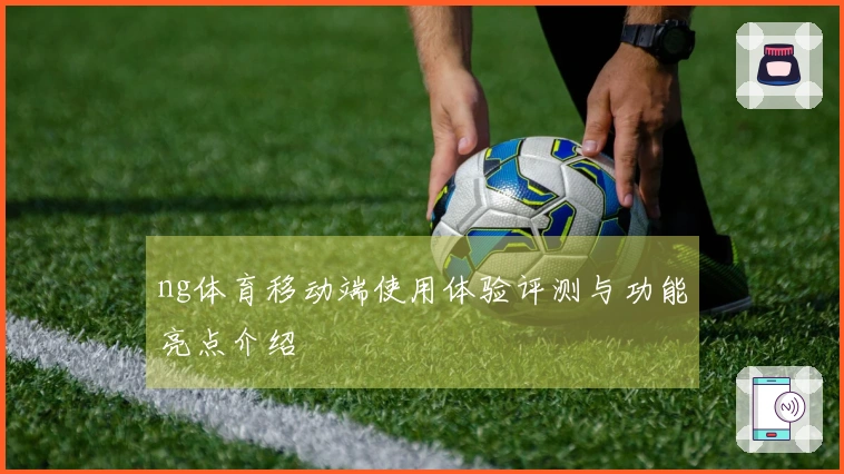 ng体育移动端使用体验评测与功能亮点介绍