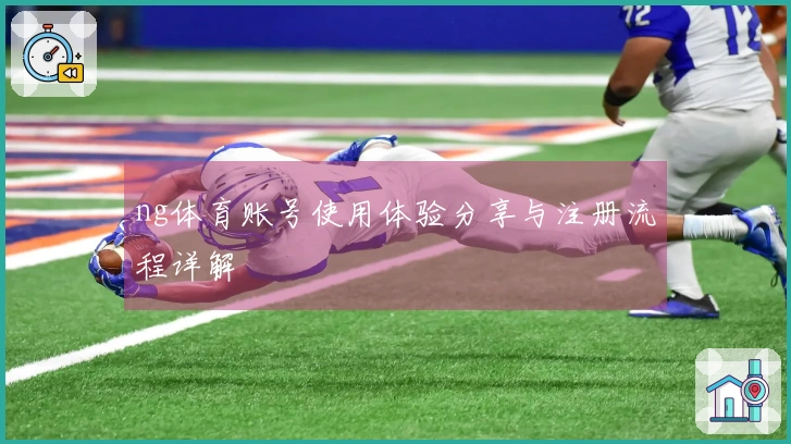 ng体育账号使用体验分享与注册流程详解